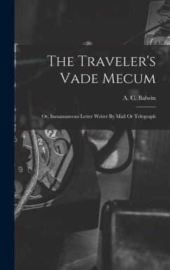 The Traveler's Vade Mecum: Or, Instantaneous Letter Writer By Mail Or Telegraph - Balwin, A. C.