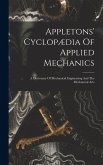 Appletons' Cyclopædia Of Applied Mechanics: A Dictionary Of Mechanical Engineering And The Mechanical Arts