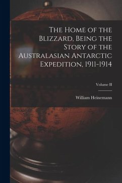 Cover The Home of the Blizzard, Being the Story of the Australasian Antarctic Expedition, 1911-1914; Volume II