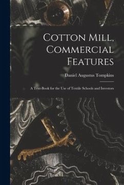 Cotton Mill, Commercial Features: A Text-Book for the Use of Textile Schools and Investors - Tompkins, Daniel Augustus