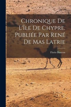 Cover Chronique de l'Île de Chypre. Publiée par René de Mas Latrie