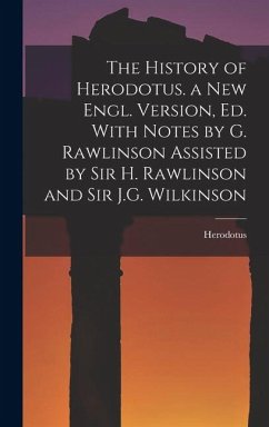 The History of Herodotus. a New Engl. Version, Ed. With Notes by G. Rawlinson Assisted by Sir H. Rawlinson and Sir J.G. Wilkinson - Herodotus