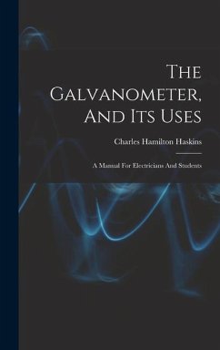 The Galvanometer, And Its Uses: A Manual For Electricians And Students - Haskins, Charles Hamilton