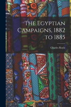 The Egyptian Campaigns, 1882 to 1885 - Charles, Royle
