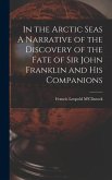 In the Arctic Seas A Narrative of the Discovery of the Fate of Sir John Franklin and his Companions