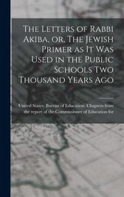 The Letters of Rabbi Akiba, or, The Jewish Primer as it was Used in the Public Schools two Thousand Years Ago