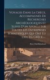 Voyages Dans La Grèce, Accompagnés De Recherches Archéologiques Et Suivis D'un Aperçu Sur Toutes Les Entreprises Scientifiques Qui Ont Eu Lieu En Grèce...... Voyages Dans La Grèce, Accompagnés De Recherches Archéologiques Et Suivis D'un Aperçu Sur Toutes Les Entreprises Scientifiques Qui Ont Eu Lieu En Grèce......