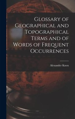 Glossary of Geographical and Topographical Terms and of Words of Frequent Occurrences - Knox, Alexander
