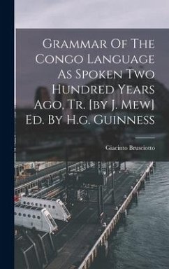 Grammar Of The Congo Language As Spoken Two Hundred Years Ago, Tr. [by J. Mew] Ed. By H.g. Guinness - Brusciotto, Giacinto