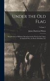 Under the Old Flag: Recollections of Military Operations in the War for the Union, the Spanish War, the Boxer Rebellion, Etc; Volume 1