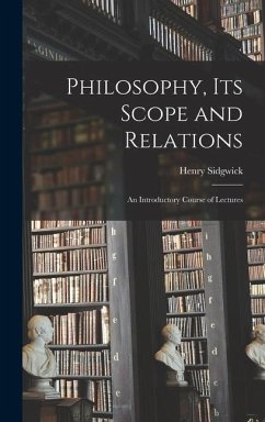 Philosophy, its Scope and Relations: An Introductory Course of Lectures - Henry, Sidgwick