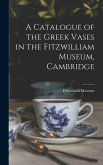 A Catalogue of the Greek Vases in the Fitzwilliam Museum, Cambridge