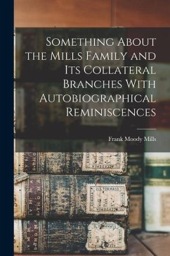 Something About the Mills Family and its Collateral Branches With Autobiographical Reminiscences - Mills, Frank Moody