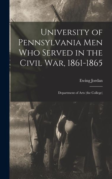 University of Pennsylvania men who Served in the Civil war, 1861-1865; Department of Arts (the College)