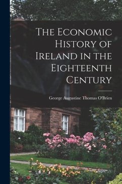 The Economic History of Ireland in the Eighteenth Century - O'Brien, George Augustine Thomas