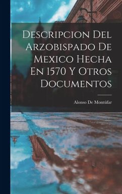 Descripcion Del Arzobispado De Mexico Hecha En 1570 Y Otros Documentos - de Montúfar, Alonso
