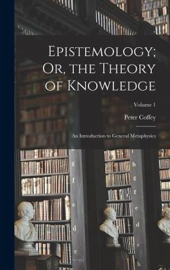 Cover Epistemology; Or, the Theory of Knowledge: An Introduction to General Metaphysics; Volume 1