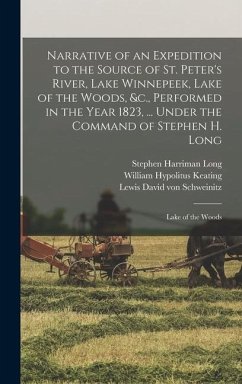 Narrative of an Expedition to the Source of St. Peter's River, Lake Winnepeek, Lake of the Woods, &c., Performed in the Year 1823, ... Under the Command of Stephen H. Long - Schweinitz, Lewis David Von; Long, Stephen Harriman; Keating, William Hypolitus