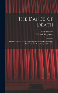 The Dance of Death: The Full Series of Wood Engravings Reproduced in Phototype From The Proofs and Original Editions - Holbein, Hans; Lippmann, Friedrich