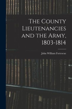 The County Lieutenancies and the Army, 1803-1814 - Fortescue, John William