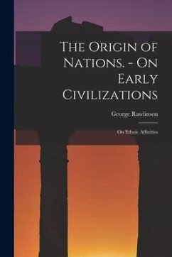 The Origin of Nations. - On Early Civilizations: On Ethnic Affinities - Rawlinson, George