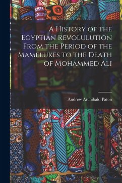 Cover A History of the Egyptian Revolulution From the Period of the Mamelukes to the Death of Mohammed Ali