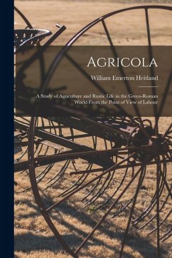 Cover Agricola; a Study of Agriculture and Rustic Life in the Greco-Roman World From the Point of View of Labour