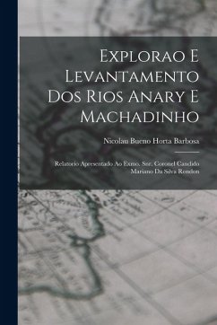 Explorao e levantamento dos rios Anary e Machadinho; relatorio apresentado ao Exmo. Snr. Coronel Candido Mariano da Silva Rondon Explorao e levantamento dos rios Anary e Machadinho; relatorio apresentado ao Exmo. Snr. Coronel Candido Mariano da Silva Rondon