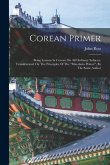 Corean Primer: Being Lessons In Corean On All Ordinary Subjects, Transliterated On The Principles Of The &quote;mandarin Primer&quote;, By The Sa