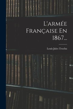 L'armée Française En 1867... - Trochu, Louis Jules