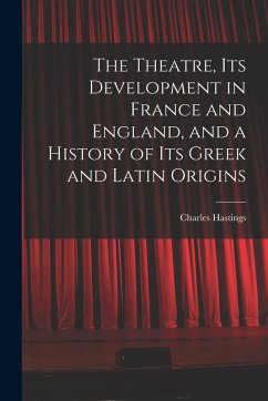 Cover The Theatre, its Development in France and England, and a History of its Greek and Latin Origins