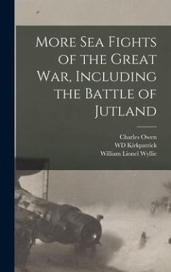 More sea Fights of the Great war, Including the Battle of Jutland - Wyllie, William Lionel; Owen, Charles; Kirkpatrick, Wd