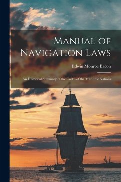 Manual of Navigation Laws: An Historical Summary of the Codes of the Maritime Nations - Bacon, Edwin Monroe