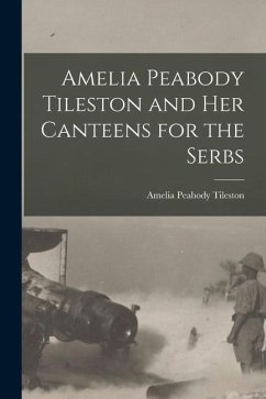 Amelia Peabody Tileston and Her Canteens for the Serbs - Tileston, Amelia Peabody