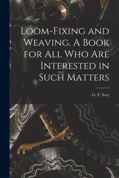 Cover Loom-fixing and Weaving. A Book for all who are Interested in Such Matters