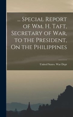 ... Special Report of Wm. H. Taft, Secretary of War, to the President, On the Philippines