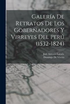 Galería De Retratos De Los Gobernadores Y Virreyes Del Perú (1532-1824) - Lavalle, José Antonio; De Vivero, Domingo