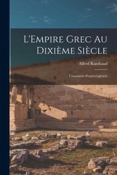 L'Empire grec au dixième siècle; Constantin Porphyrogénète - Rambaud, Alfred