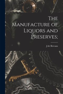 The Manufacture of Liquors and Preserves; - Brevans, J. De