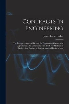 Contracts In Engineering: The Interpretation And Writing Of Engineering-commercial Agreements: An Elementary Text-book For Students In Engineeri - Tucker, James Irwin