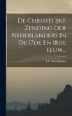 De Christelijke Zending Der Nederlanders In De 17de En 18de Eeuw...