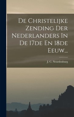 De Christelijke Zending Der Nederlanders In De 17de En 18de Eeuw... - Neurdenburg, J. C. De Christelijke Zending Der Nederlanders In De 17de En 18de Eeuw... - Neurdenburg, J. C.