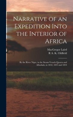 Narrative of an Expedition Into the Interior of Africa: By the River Niger, in the Steam-Vessels Quorra and Alburkah, in 1832, 1833 and 1834 - Laird, Macgregor; Oldfield, R. A. K.