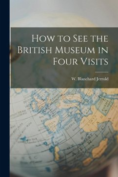How to See the British Museum in Four Visits - Jerrold, W. Blanchard