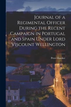 Cover Journal of a Regimental Officer During the Recent Campaign in Portugal and Spain Under Lord Viscount Wellington