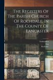 The Registers Of The Parish Church Of Rochdale, In The County Of Lancaster