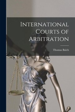 International Courts of Arbitration - Balch, Thomas International Courts of Arbitration - Balch, Thomas