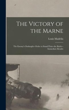 The Victory of the Marne; the Enemy's Onslaught--order to Stand Firm--the Battle--immediate Results - Madelin, Louis