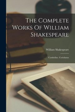 The Complete Works Of William Shakespeare: Cymbeline. Coriolanus - Shakespeare, William