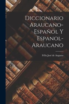 Diccionario Araucano-español y Espanol-araucano - de Augusta, Félix José